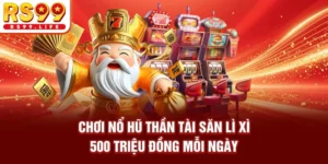 Chơi Nổ Hũ Thần Tài Săn Lì Xì 500 Triệu Đồng Mỗi Ngày